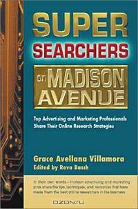 Super Searchers on Madison Avenue: Top Advertising and Marketing Professionals Share Their Online Research Strategies (Super Searchers series)