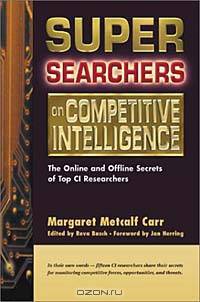 Super Searchers on Competitive Intelligence: The Online and Offline Secrets of Top CI Researchers (Super Searchers series)