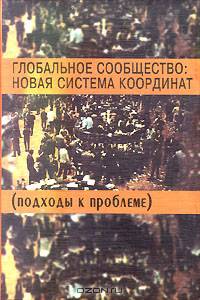 Глобальное сообщество: новая система координат (подходы к проблеме)