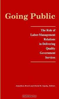 Going Public: The Role of Labor-Management Relations in Delivering Quality Government Services (Irra Research Volume Ser)