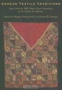 Andean Textile Traditions: Papers from the 2001 Mayer Center Symposium