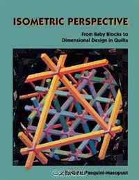 Isometric Perspective. From Baby Blocks to Dimensional Design In Quilts - Print on Demand Edition
