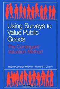 Using Surveys to Value Public Goods: The Contingent Valuation Method (Resources for the Future)