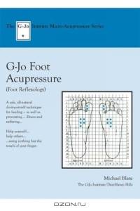 G-Jo Foot Acupressure : Micro-Acupressure Series (The G-Jo Institute Self-Health Series)
