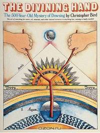 The Divining Hand: The 500 year-old Mystery of Dowsing