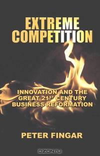 Extreme Competition: Innovation And the Great 21st Century Business Reformation