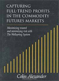 Capturing Full-Trend Profits in the Commodity Futures Markets: Maximizing Reward and Minimizing Risk with the Wellspring System