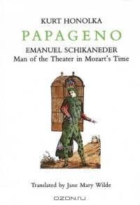 Papageno : Emanuel Schikaneder: Man of the Theater in Mozart
