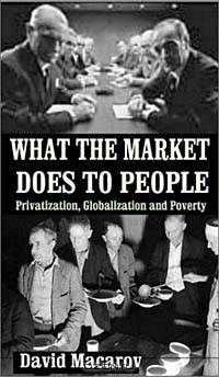 What the Market Does to People: Privatization, Globalization and Poverty