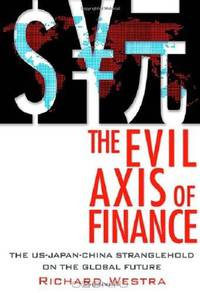The Evil Axis of Finance: The US-Japan-China Stranglehold on the Global Future
