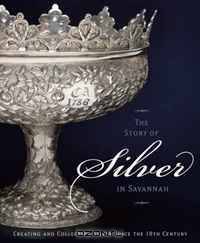 The Story of Silver in Savannah: Creating and Collecting since the 18th Century