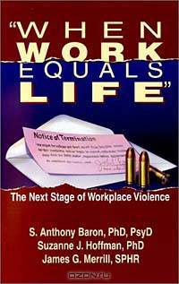 When Work Equals Life : The Next Stage of Workplace Violence