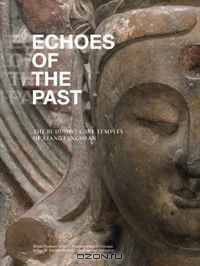 Echoes of the Past: The Buddhist Cave Temples of Xiangtangshan