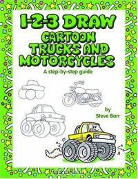 1-2-3 Draw Cartoon Trucks And Motorcycles: A Step-by-step Guide (1-2-3 Draw.)