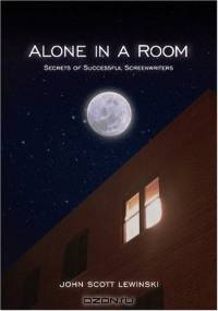 Alone in a Room : The Secrets of Professional Screenwriters