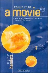 Could It Be a Movie? : How to Get Your Ideas From Out of Your Head and Up On The Screen