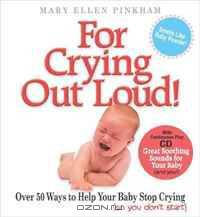 For Crying Out Loud! with CD: More than 50 Ways to Help Your Baby Stop Crying (so you don