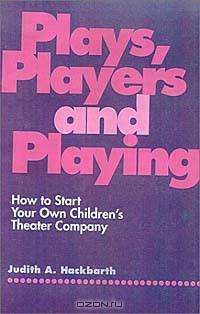 Plays, Players, and Playing: How to Start Your Own Children