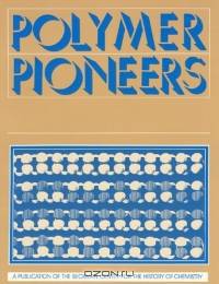 Polymer Pioneers: A Popular History of the Science and Technology of Large Molecules (Center for History of Chemistry, No 5) (Center for History of Chemistry, No 5)