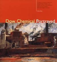 Dow Chemical Portrayed: A Catalog to Accompany an Exhibit at the Chemical Heritage Foundation of the Herbert H. and Grace A. Dow Foundation