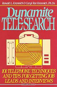 Dynamite Tele-Search: 101 Techniques and Tips for Getting Job Leads and Interviews
