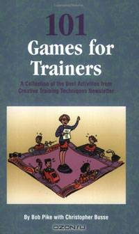 101 Games for Trainers: A Collection of the Best Activities from Creative Training Techniques Newsletter