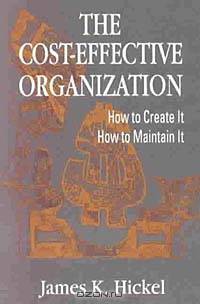 The Cost-Effective Organization: How to Create It How to Maintain It