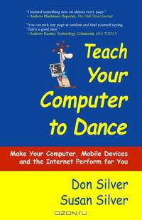 Teach Your Computer to Dance: Make Your Computer, Mobile Devices, and the Internet Perform for You