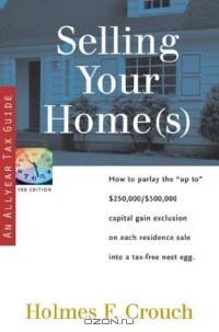 Selling Your Home(s) : How to Parlay the "Up to" $250,000/$500,000 Capital Gain Exclusion on Each Residence Sale into a Tax-Free Nest Egg (Series 400: Owners & Sellers)