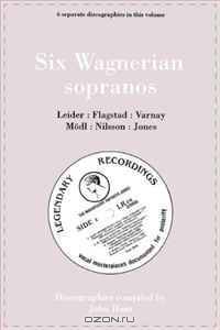 Six Wagnerian Sopranos: 6 Discographies Frieda Leider, Kirsten Flagstad, Astrid Varnay, Martha Modl (Modl), Birgit Nilsson, Gwyneth Jones. [1994].