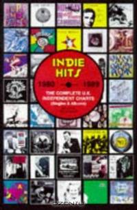 Indie Hits 1980-1989: The Complete U.K. Independent Charts (Singles & Albums)