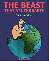 The Beast That Ate The Earth: The Environment Cartoons of Chris Madden