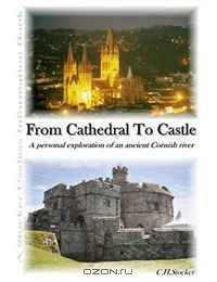 From Cathedral To Castle - A personal exploration of an ancient Cornish River