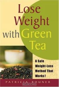 Lose Weight with Green Tea : A Safe, Sensible Way Toward Weight Management