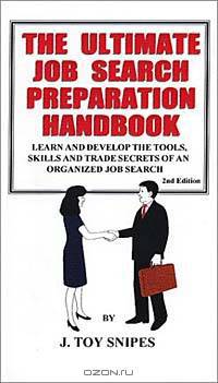The Ultimate Job Search Preparation Handbook: Learn and Develop the Tools, Skills and Trade Secrets of an Organized Job Search