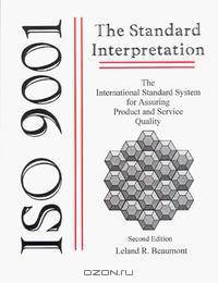 Iso 9001, the Standard Interpretation: The International Standard System for Assuring Product and Service Quality