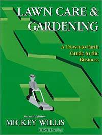 Lawn Care & Gardening: A Down-To-Earth Guide to the Business