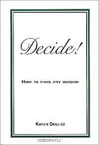 Decide! How to Make Any Decision!