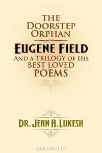 The Doorstep Orphan: Eugene Field and a Trilogy of His Best-Loved Poems