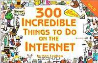 300 MORE Incredible Things to Do on the Internet -- Vol. II