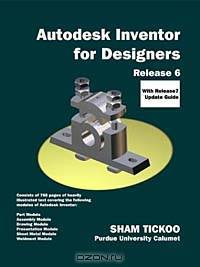 Autodesk Inventor for Designers Release 6 with Release 7 Update Guide