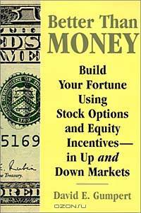 Better Than Money: Build Your Fortune Using Stock Options and Other Equity Incentives--in Up and Down Markets