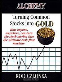 Alchemy: Turning Common Stocks into Gold: How Anyone, Anywhere, Can Turn the Stock Market Into the Ultimate Cash-Flow Machine
