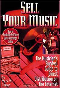 Sell Your Music : How To Profitably Sell Your Own Recordings Online