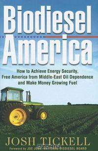 Biodiesel America: How to Achieve Energy Security, Free America from Middle-east Oil Dependence And Make Money Growing Fuel