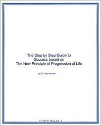 Step by Step Guide to Success based on the New Principle of Progression of Life