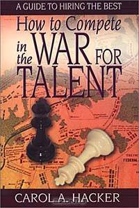 How to Compete in the War for Talent : A Guide to Hiring the Best