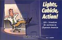 Lights, Cubicle, Action! 100+ Directives for Survival in Corporate America