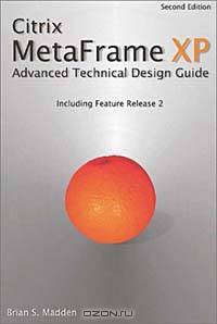 Citrix MetaFrame XP: Advanced Technical Design Guide, Second Edition