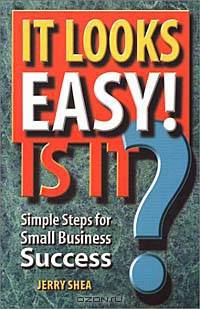 It Looks Easy! Is It? Simple Steps for Small Business Success